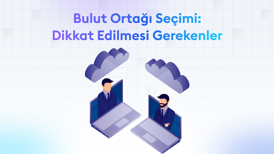 Bulut-Ortagi-Secimi-Dikkat-Edilmesi-Gerekenler Bulut Ortağı Seçimi: Dikkat Edilmesi Gerekenler