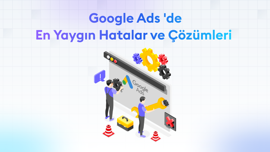 Google-Ads-Hatalar-Cozumleri Google Ads'de En Yaygın Hatalar ve Çözümleri