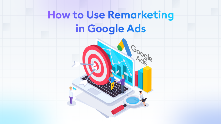How to Use Remarketing in Google Ads How to Use Remarketing in Google Ads?