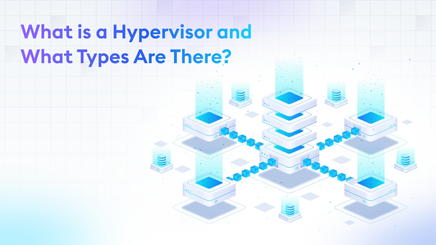What-is-a-Hypervisor-and-What-Types-Are-There What is a Hypervisor and What Types Are There